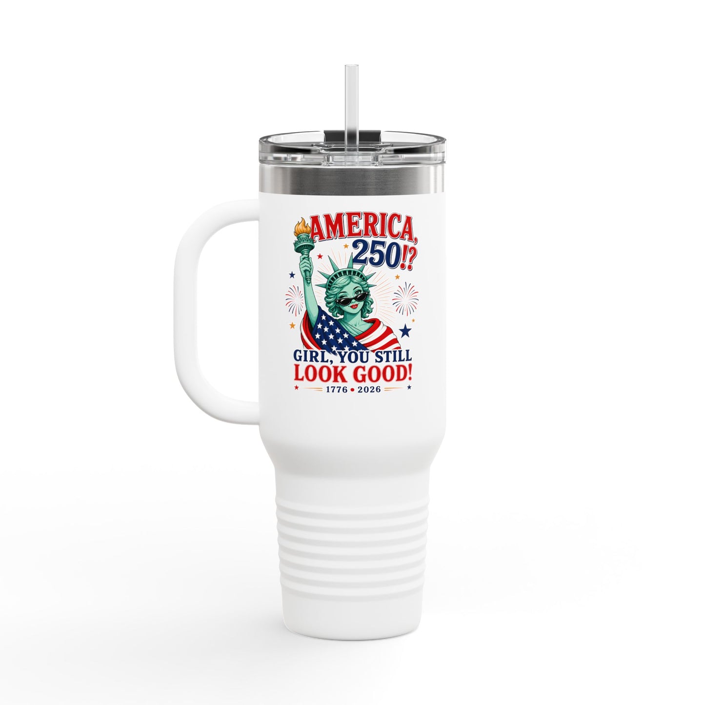 40oz Insulated Travel Mug | "America 250?! Girl, You Still Look Good!" Statue of Liberty Patriotic Tumbler